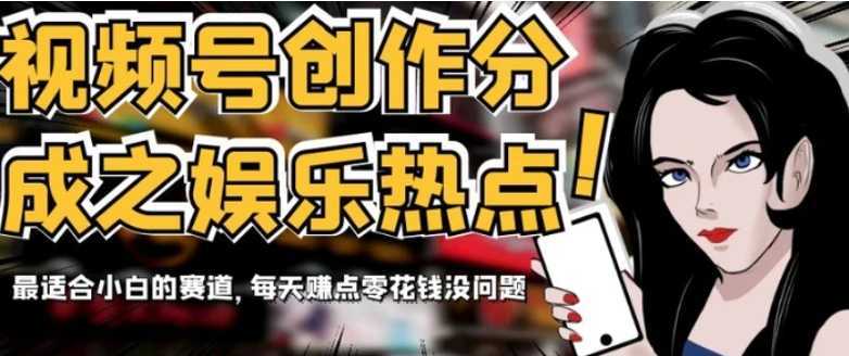 视频号创作分成之娱乐热点,最适合小白的赛道,每天赚点零花钱没问题【揭秘】