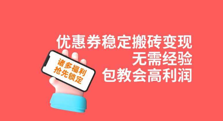 优惠券稳定搬砖变现,无需经验,高利润,详细操作教程!