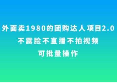 外面卖1980的团购达人项目2.0,不露脸不直播不拍视频,可批量操作