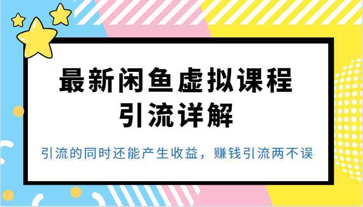 最新闲鱼虚拟课程引流详解,引流的同时还能产生收益,赚钱引流两不误