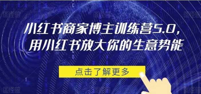 小红书商家博主训练营5.0,用小红书放大你的生意势能