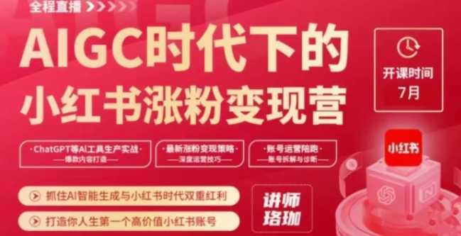 AIGC时代下的小红书涨粉变现训练营,抓住AI智能生成与小红书时代双重红利,打造你人生第一个高价值小红书账号