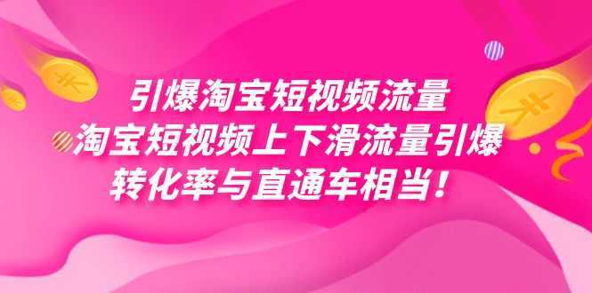 引爆淘宝短视频流量,淘宝短视频上下滑流量引爆,每天免费获取大几万高转化