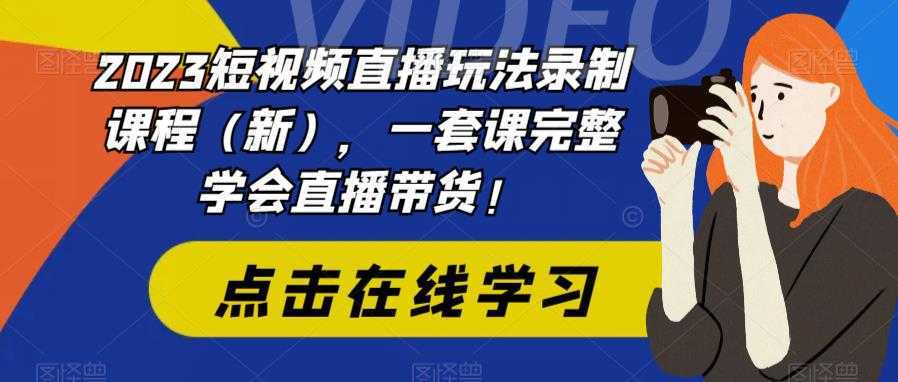2023短视频直播玩法录制课程,一套课完整学会直播带货!