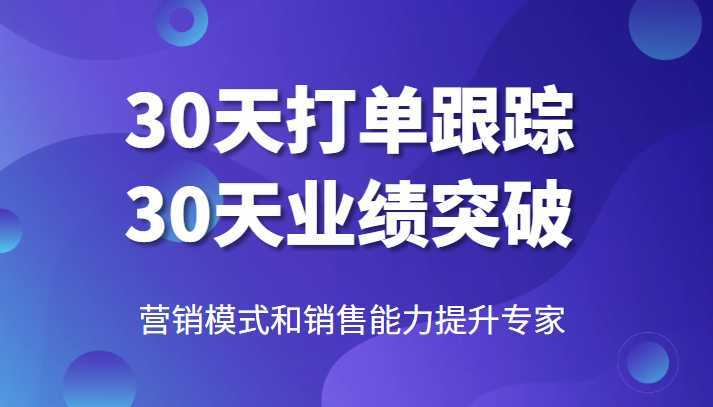 营销模式和销售能力提升专家,30天打单跟踪,30天业绩突破!