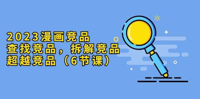 2023漫画竞品,查找竞品,拆解竞品,超越竞品
