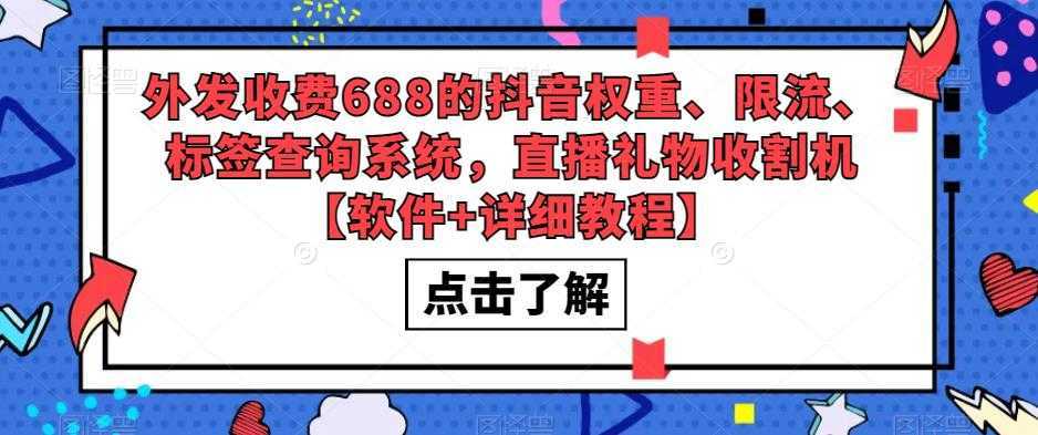 外发收费688的抖音权重、限流、标签查询系统,直播礼物收割机【软件+教程】