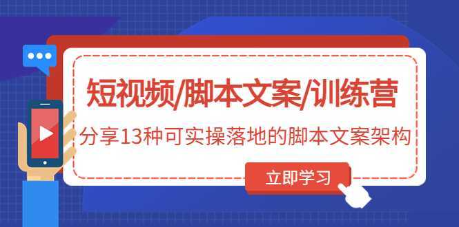 短视频/脚本文案/训练营:分享13种可实操落地的脚本文案架构
