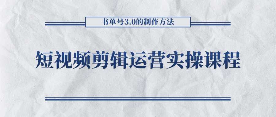 短视频剪辑运营实操课程,书单号3.0的制作方法,三分钟搞定原创视频自由发布