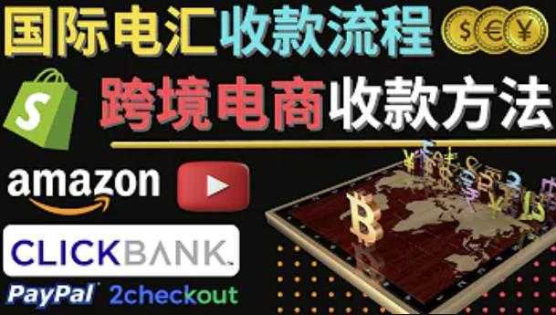 跨境电商收款方法:几个主流的国际收款平台介绍,提款方法讲解