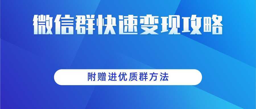 做项目增收入必备:微信群快速变现实操攻略,附赠进优质群方法