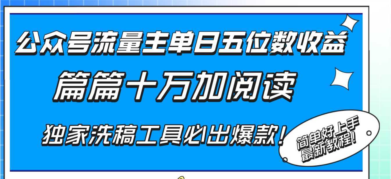 公众号流量主单日五位数收益,篇篇十万加阅读独家洗稿工具必出爆款!