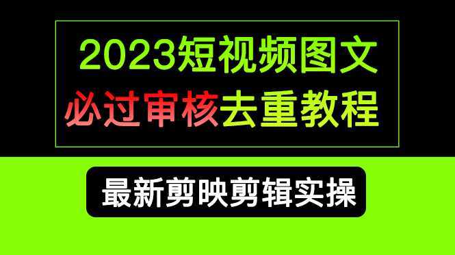 2023短视频和图文必过审核去重教程,剪映剪辑去重方法汇总实操,搬运必学