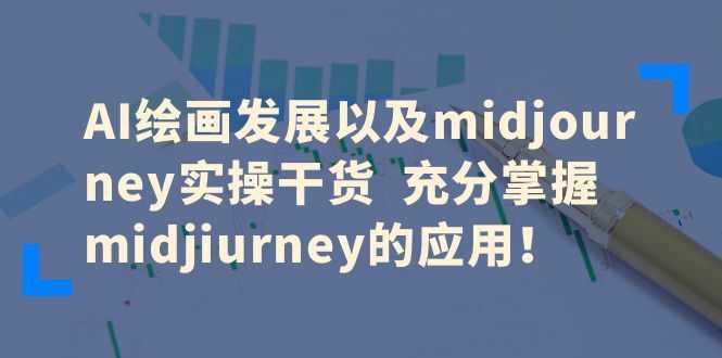 AI绘画发展以及midjourney实操干货 充分掌握midjiurney的应用!