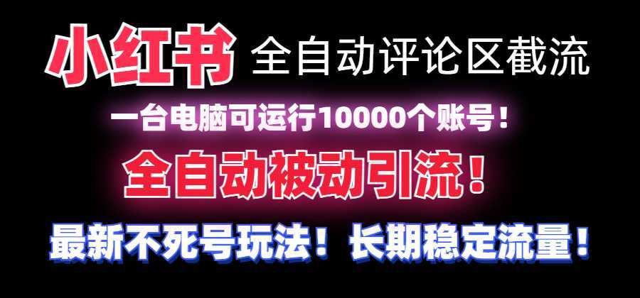 【全网首发】小红书全自动评论区截流机!无需手机,可同时运行10000个账号