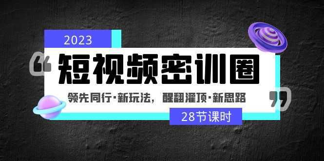 2023短视频密训圈:领先同行·新玩法,醒翻灌顶·新思路