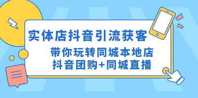 实体店抖音引流获客实操课:带你玩转同城本地店抖音团购+同城直播