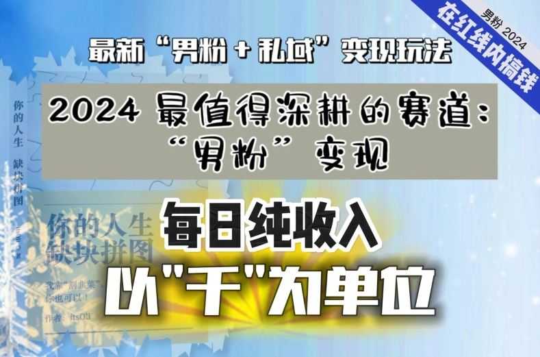 【私域流量最值钱】把“男粉”流量打到手,你便有无数种方法可以轻松变现,每日纯收入以“千”为单位
