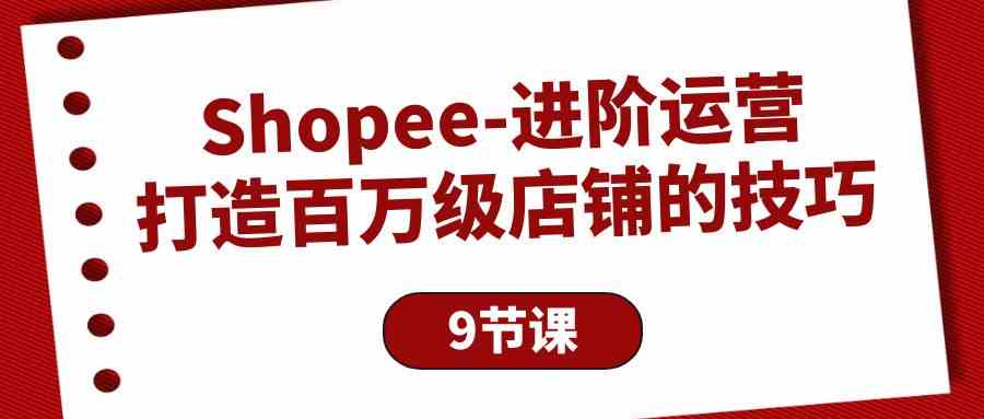 Shopee-进阶运营:打造百万级店铺的技巧