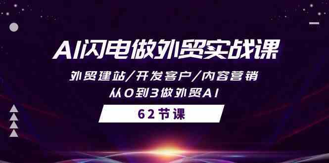 AI闪电做外贸实战课,外贸建站/开发客户/内容营销/从0到3做外贸AI