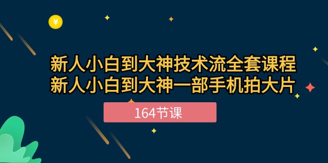 新手小白到大神-技术流全套课程,新人小白到大神一部手机拍大片-164节课