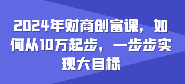 2024年财商创富课,如何从10w起步,一步步实现大目标
