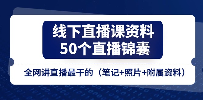 线下直播课资料、50个-直播锦囊,全网讲直播最干的
