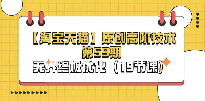 【淘宝&天猫】原创高阶技术第59期,无界终极优化