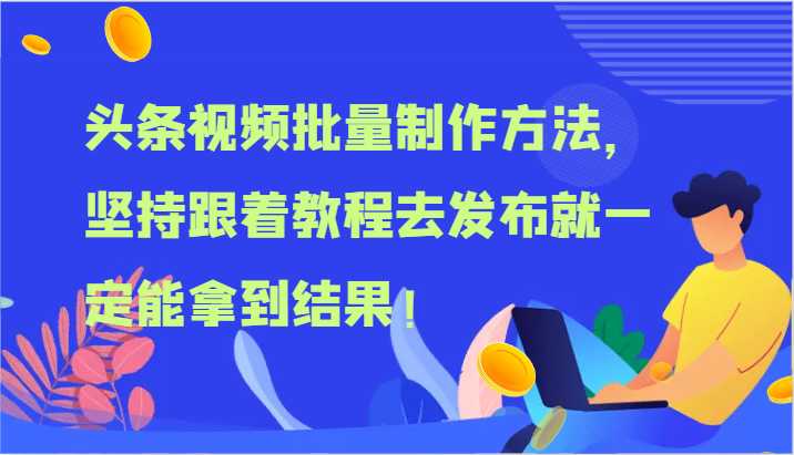 头条视频批量制作方法,坚持跟着教程去发布就一定能拿到结果!