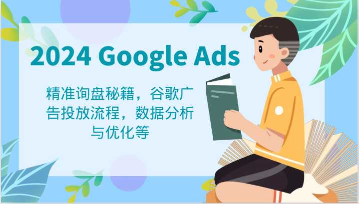 2024 Google Ads 教程:精准询盘秘籍,谷歌广告投放流程,数据分析与优化等