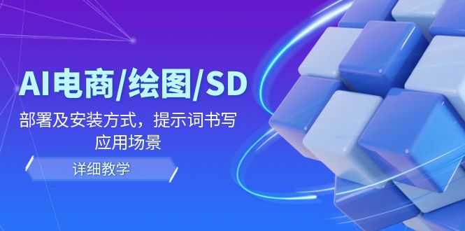 AI-电商/绘图/SD/详细教程:部署及安装方式,提示词书写,应用场景