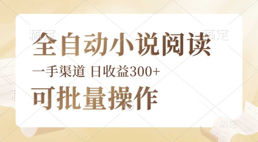 全自动小说阅读,纯脚本运营,可批量操作,时间自由,小白轻易上手,日…