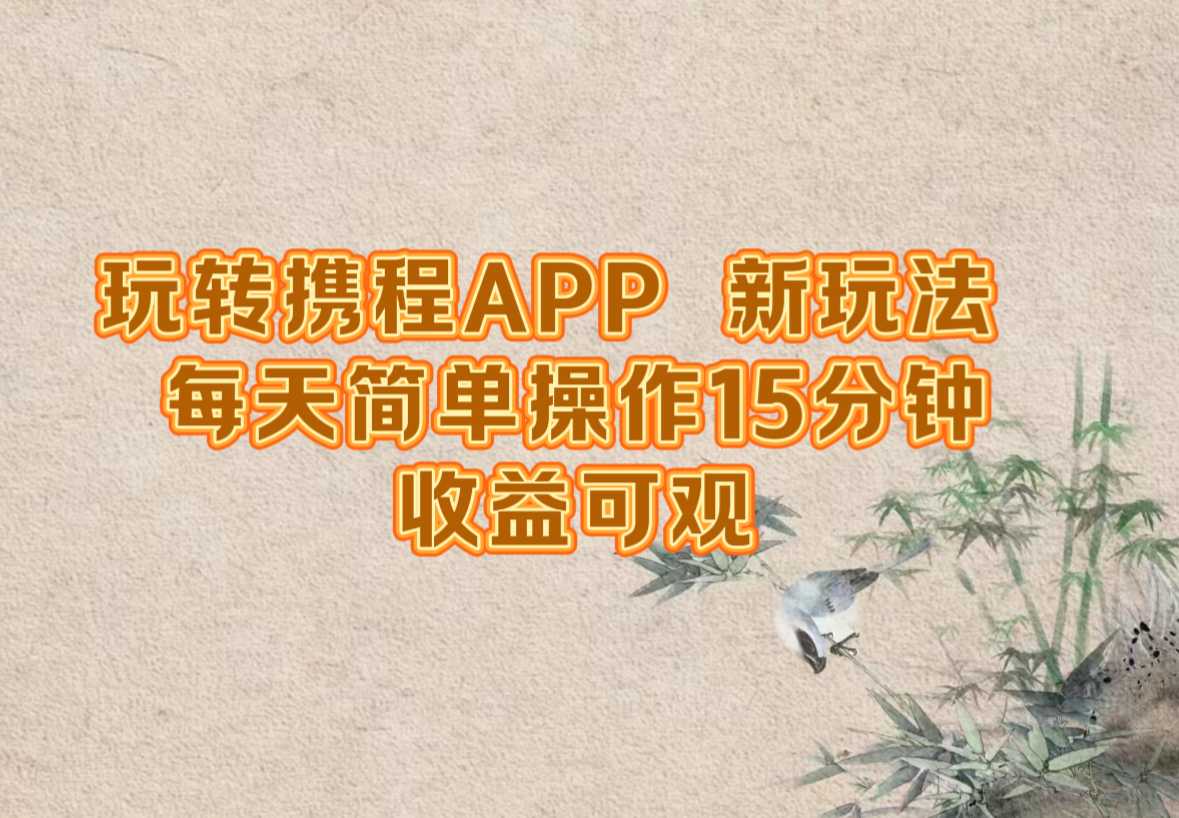 玩转携程APP,新玩法,每天简单操作15分钟,收益可观