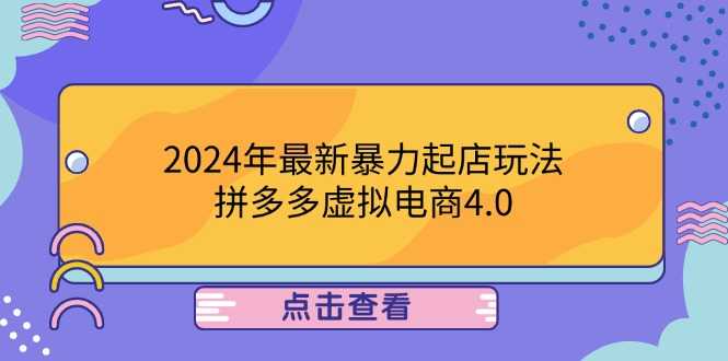 2024年最新暴力起店玩法,拼多多虚拟电商4.0,24小时实现成交,单人可以..