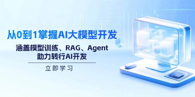 从0到1掌握AI大模型开发,涵盖模型训练、RAG、Agent,助力转行AI开发