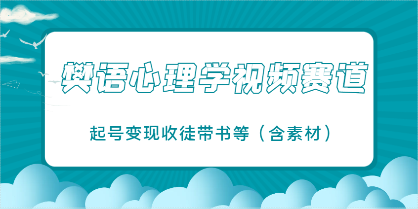 樊语心理学视频教学,最近爆火的视频赛道,起号变现收徒带书等