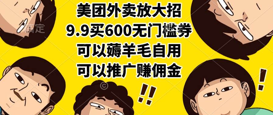 美团外卖放大招,9.9买600无门槛券,可以薅羊毛自用,可以推广赚佣金