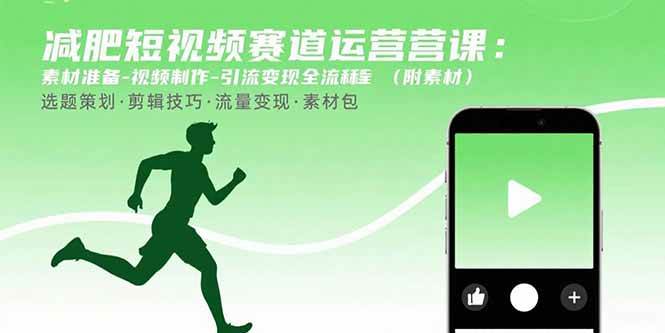 减肥短视频赛道运营课:素材准备-视频制作-引流变现全流程 (附素材)