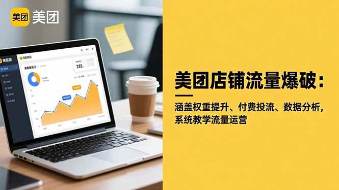 美团店铺流量爆破:涵盖权重提升、付费投流、数据分析,系统教学流量运营