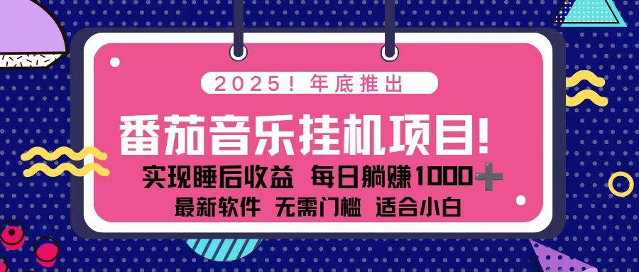 全新平台,蓝海时期!2025年年底番茄音乐挂机项目,每天几分钟,月入1000+,可矩阵