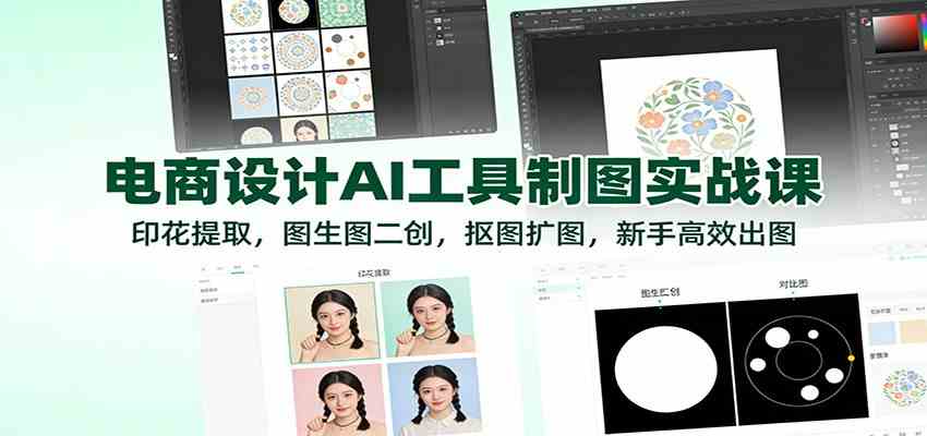 电商设计AI工具制图实战课:印花提取,图生图二创,抠图扩图,新手高效出图