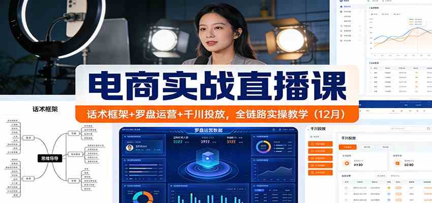 电商实战直播课:话术框架+罗盘运营+千川投放,全链路实操教学