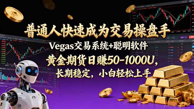 普通人快速成为交易操盘手 Vegas交易系统+聪明软件 , 黄金期货日赚50-1000U, 长期稳定,小…
