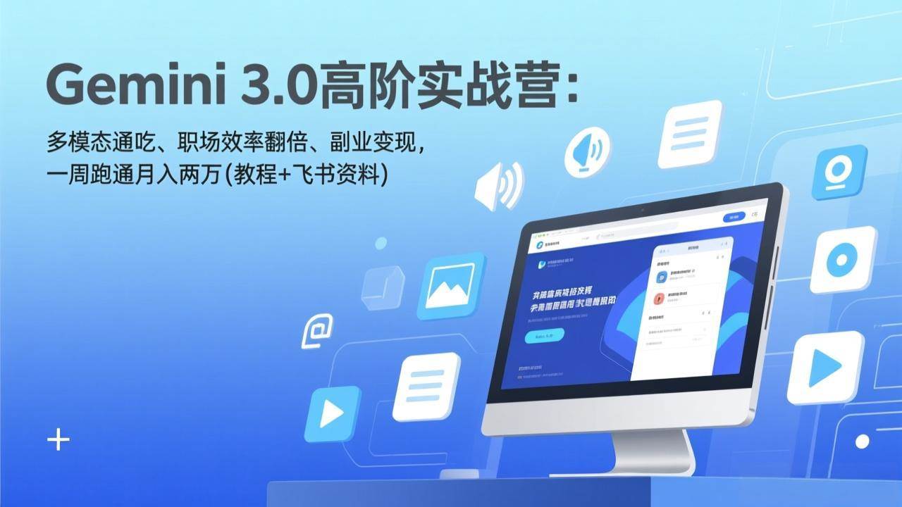Gemini 3.0高阶实战营:多模态通吃、职场效率翻倍、副业变现,一周跑通月入两万(教程+飞书资料)