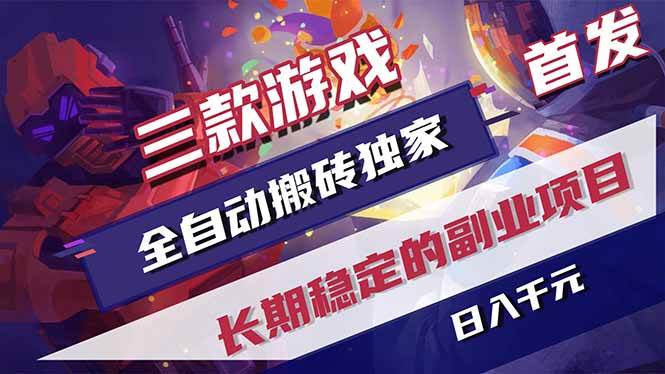 三款游戏全自动搬砖独家首发,日入千元,长期稳定的副业项目!