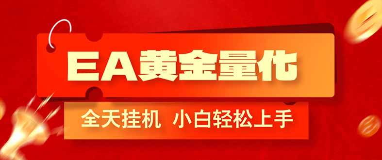 EA黄金量化,全程24小时无人监管,小白易上手,日入1000+