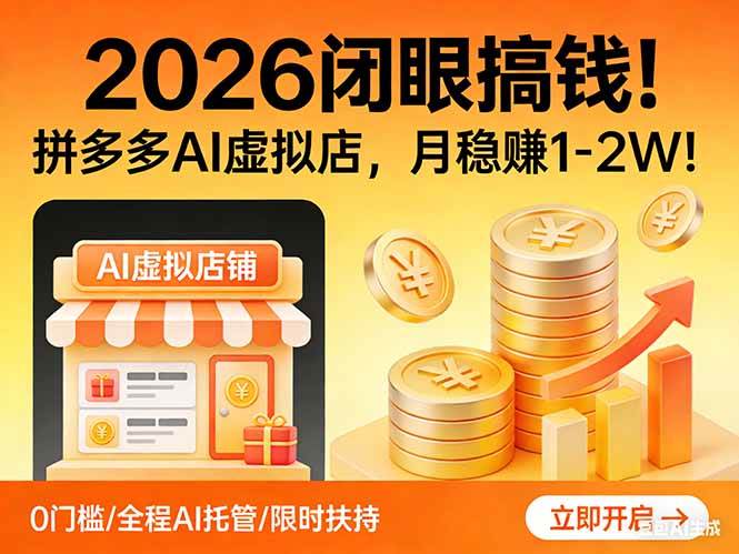 2026 闭眼搞钱!拼多多 AI 虚拟店,月稳赚 1-2W!