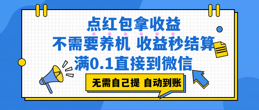 点红包拿收益,不需要养机,收益秒结算,满0.1直接到微信,非常丝滑,人人可操作