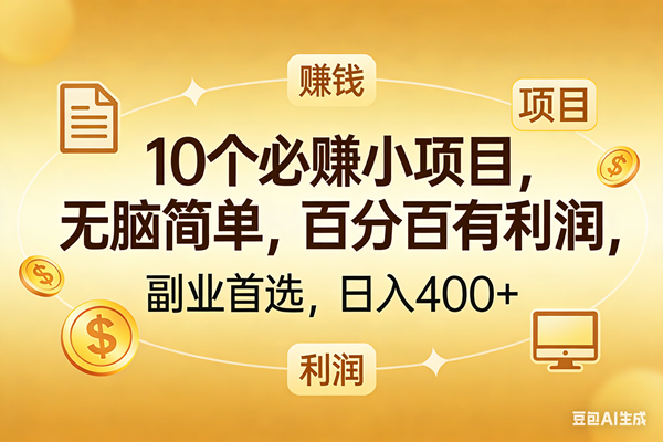 10个必赚的小项目,百分百有利润,无脑简单,副业首选,日入400+