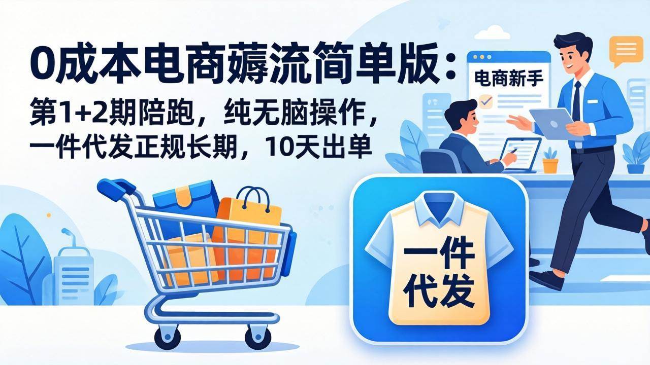 0成本电商薅流简单版:第1+2期陪跑,纯无脑操作,一件代发正规长期,10天出单